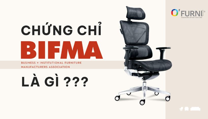 O'FURNI sở hữu chứng chỉ BIFMA - Tiêu chuẩn ghế văn phòng